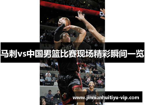 马刺vs中国男篮比赛现场精彩瞬间一览